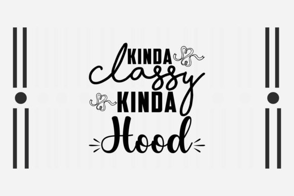 Sarcastic SVG Kinda Classy Kinda Hood – A Graphic Design Asset for Crafts