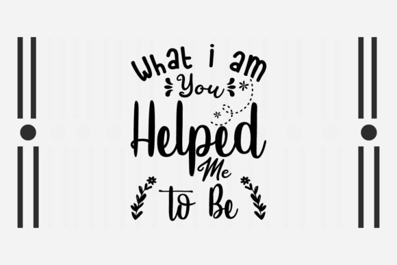 What I Am You Helped Me to Be SVG for Crafts and Graphics